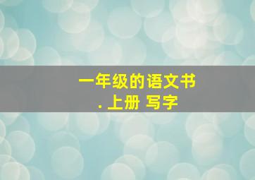 一年级的语文书. 上册 写字